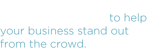 We're a simple company with a simple goal - to help your business stand out from the crowd.